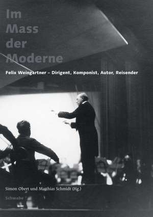 Im Mass der Moderne. Felix Weingartner - Dirigent, Komponist, Autor, Reisender de Stéphanie Berger