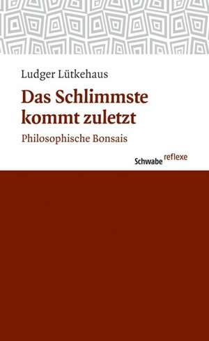 Das Schlimmste kommt zuletzt de Ludger Lütkehaus