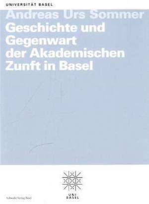 Geschichte und Gegenwart der Akademischen Zunft in Basel de Andreas Urs Sommer