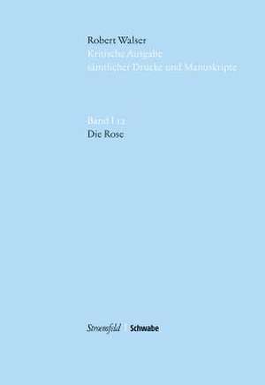 Kritische Robert Walser-Ausgabe (KWA) Kritische Ausgabe sämtlicher Drucke und Manuskripte / Die Rose de Walser Robert