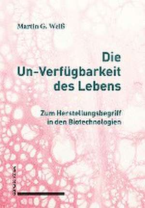 Die Un-Verfügbarkeit des Lebens de Martin G. Weiß