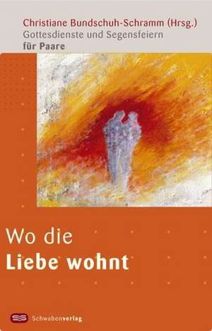 Wo die Liebe wohnt de Christiane Bundschuh-Schramm