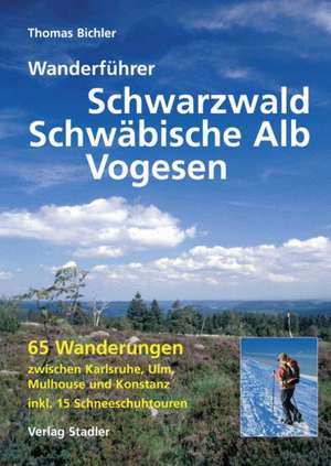 Wanderführer Schwarzwald, Schwäbische Alb und Vogesen de Thomas Bichler