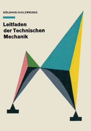 Leitfaden der Technischen Mechanik: Statik · Festigkeitslehre · Kinematik · Dynamik de Hans Göldner Franz Holzweißig