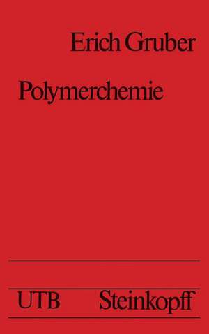 Polymerchemie: Eine Einführung in die Chemie und Physikalische Chemie der Makromoleküle de E. Gruber