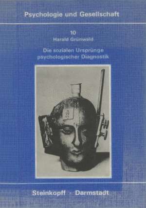 Die Sozialen Ursprünge Psychologischer Diagnostik: Zur Genese, Struktur und Konkurrenz von Konzeptionen der Intelligenzdiagnostik de Harald Grünwald