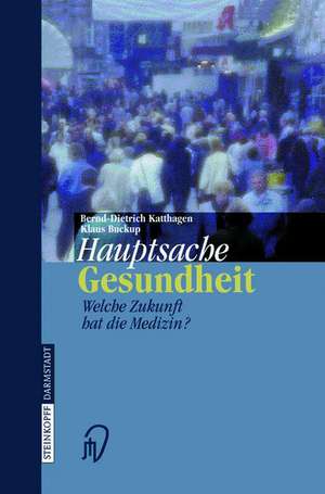 Hauptsache Gesundheit: Welche Zukunft hat die Medizin? de Bernd-Dietrich Katthagen