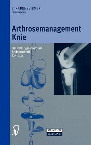 Arthrosemanagement Knie: Umstellungsosteotomie — Endoprothetik — Revision de L. Rabenseifner