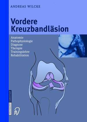 Vordere Kreuzbandläsion: Anatomie Pathophysiologie Diagnose Therapie Trainingslehre Rehabilitation de Andreas Wilcke