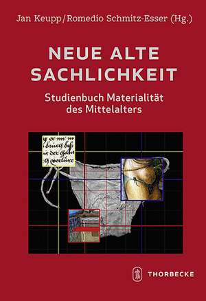 Neue Alte Sachlichkeit: Studienbuch Materialitat Des Mittelalters de Jan Keupp