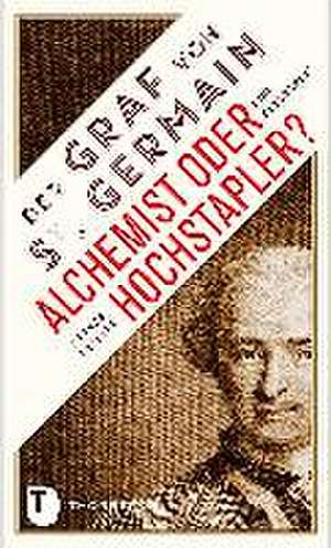 Der Graf von Saint Germain - Alchemist oder Hochstapler? de Thomas Freller