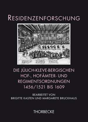 Die Julich-Kleve-Bergischen Hof-, Hofamter- Und Regimentsordnungen 1456/1521 Bis 1609: Kulturen Integrativer Und Konkurrierender Beziehungen in Residenz- Und Hauptstadten Vom 14. Bis Ins 19. Jah de Brigitte Kasten