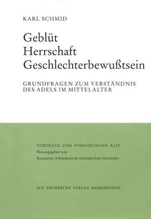 Geblut - Herrschaft - Geschlechterbewusstsein: Grundfragen Zum Verstandnis Des Adels Im Mittelalter de Karl Schmid