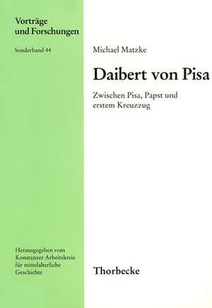 Daibert Von Pisa: Zwischen Pisa, Papst, Kommune Und Erstem Kreuzzug de Michael Matzke