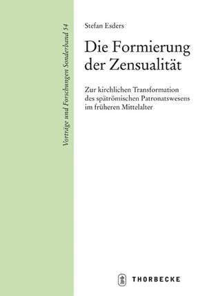 Die Formierung Der Zensualitat: Zur Kirchlichen Transformation Des Spatromischen Patronatswesens Im Fruhen Mittelalter de Stefan Esders