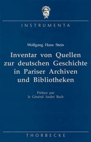 Inventar Von Quellen Zur Deutschen Geschichte in Pariser Archiven Und Bibliotheken: Archive Im Bereich Des Verteidigungsministeriums, Archive de Wolfgang H Stein