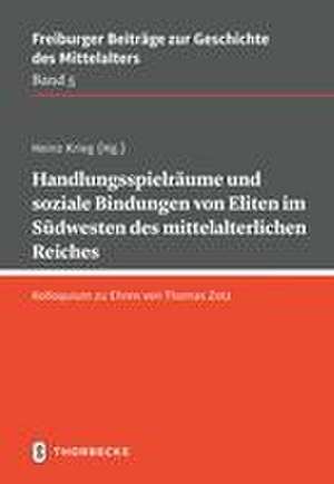 Handlungsspielräume und soziale Bindungen von Eliten im Südwesten des mittelalterlichen Reiches de Heinz Krieg