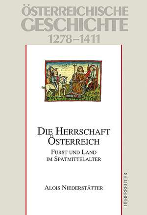 Österreichische Geschichte: Die Herrschaft Österreich 1278-1411 de Alois Niederstätter