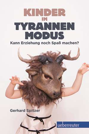 Kinder im Tyrannenmodus de Gerhard Spitzer