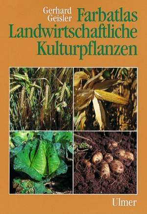 Farbatlas Landwirtschaftliche Kulturpflanzen de Gerhard Geisler