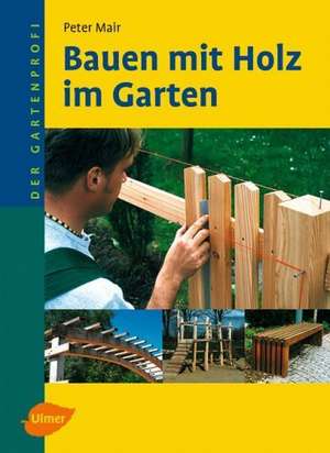 Bauen mit Holz im Garten de Peter Mair