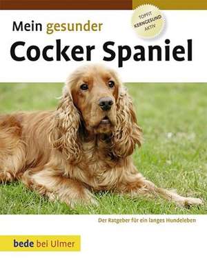 Mein gesunder Cocker Spaniel de Dr. med. vet. Lowell Ackerman