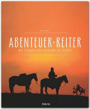 Abenteuer-Reiter - Mit Pferden von Feuerland bis Alaska de Günter Wamser