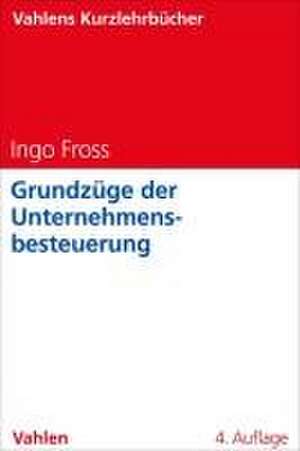 Grundzüge der Unternehmensbesteuerung de Ingo Fross