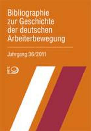 Bibliographie zur Geschichte der deutschen Arbeiterbewegung, Jahrgang 36 (2011)