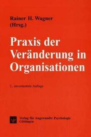 Praxis der Veränderung in Organisationen de Rainer H. Wagner