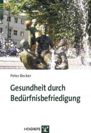 Gesundheit durch Bedürfnisbefriedigung de Peter Becker