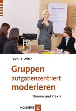 Gruppen aufgabenzentriert moderieren de Erich H. Witte