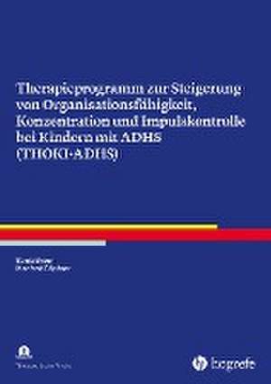 Therapieprogramm zur Steigerung von Organisationsfähigkeit, Konzentration und Impulskontrolle bei Kindern mit ADHS (THOKI-ADHS) de Sonja Braun