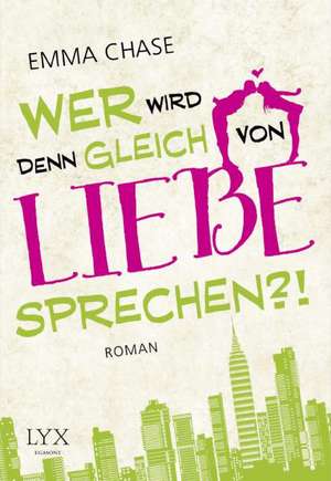 Wer wird denn gleich von Liebe sprechen?! de Emma Chase