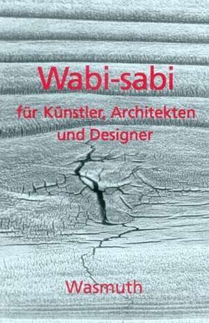 Wabi-sabi für Künstler, Architekten und Designer de Ruth Jäschke