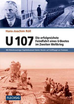 U 107 - Die erfolgreichste Feindfahrt eines U-Bootes im Zweiten Weltkrieg de Hans-Joachim Röll