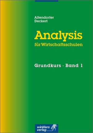 Analysis für Wirtschaftsschulen. Grundkurs I de Albert Altendorfer