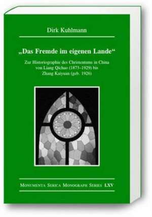 Das Fremde im eigenen Lande: Zur Historiographie des Christentums in China von Liang Qichao (1873–1929) bis Zhang Kaiyuan (geb. 1926) de Dirk Kuhlmann