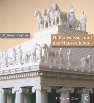 Halikarnassos Und das Maussolleion: Die Modernste Stadtanlage Und der ALS Weltwunder Gefeierte Grabtempel Des Karischen Konigs Maussollos de Wolfram Hoepfner