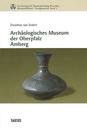 Archäologisches Museum der Oberpfalz Amberg de Dorothea van Endert