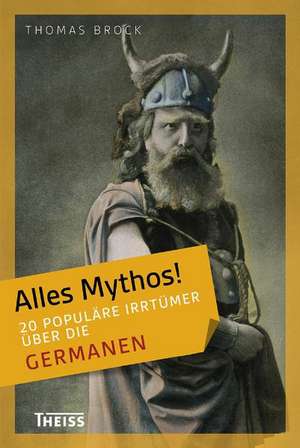 Alles Mythos! 20 populäre Irrtümer über die Germanen de Thomas Brock