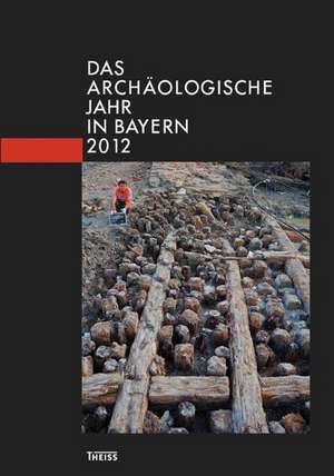 Das archäologische Jahr in Bayern 2012