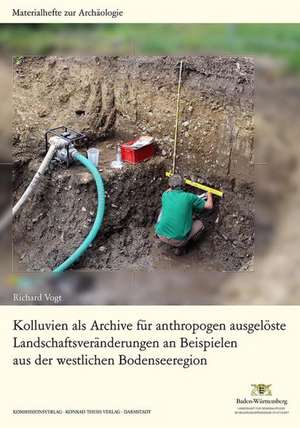 Kolluvien als Archive für anthropogen ausgelöste Landschaftsveränderungen an Beispielen aus der westlichen Bodenseeregion de Richard Vogt