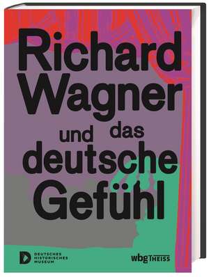 Richard Wagner und das deutsche Gefühl de Raphael Gross