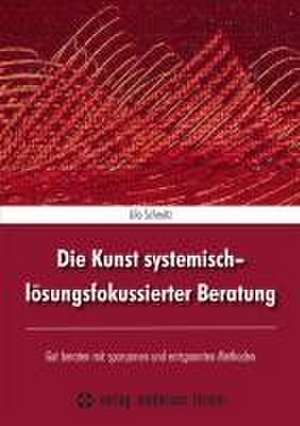 Die Kunst systemisch-lösungsfokussierter Beratung de Lilo Schmitz