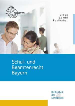 Schul- und Beamtenrecht für die Lehramtsausbildung und Schulpraxis in Bayern de Dietrich Claus