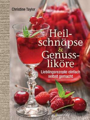 Heilschnäpse und Genussliköre de Christine Taylor