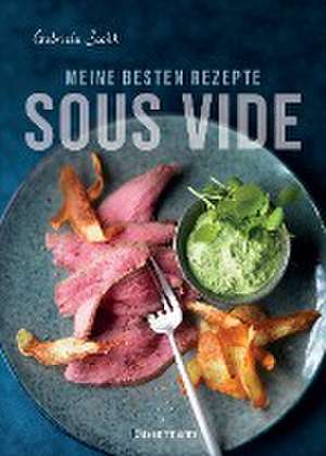 Sous Vide - Die besten Rezepte für zartes Fleisch, saftigen Fisch und aromatisches Gemüse de Gabriela Scolik