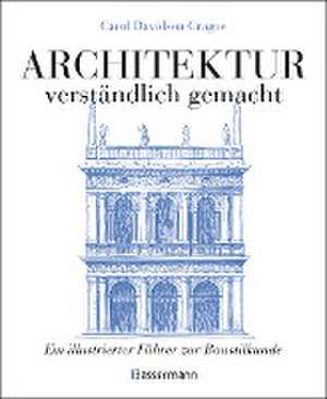 Architektur - verständlich gemacht. Die illustrierte und verständliche Baustilkunde zu Stil, Entwicklung und Geschichte der Baukunst vom antiken Griechenland bis heute. Mit Grund- und Aufrissen, Detail- und Gesamtansichten de Carol Davidson Cragoe