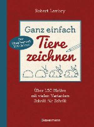 Ganz einfach Tiere zeichnen. Über 150 Motive mit vielen Varianten Schritt für Schritt. Mit Leerseiten zum Üben de Robert Lambry